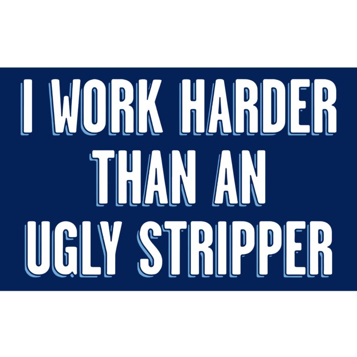 I Work Harder Than An Ugly Stripper Bumper Sticker