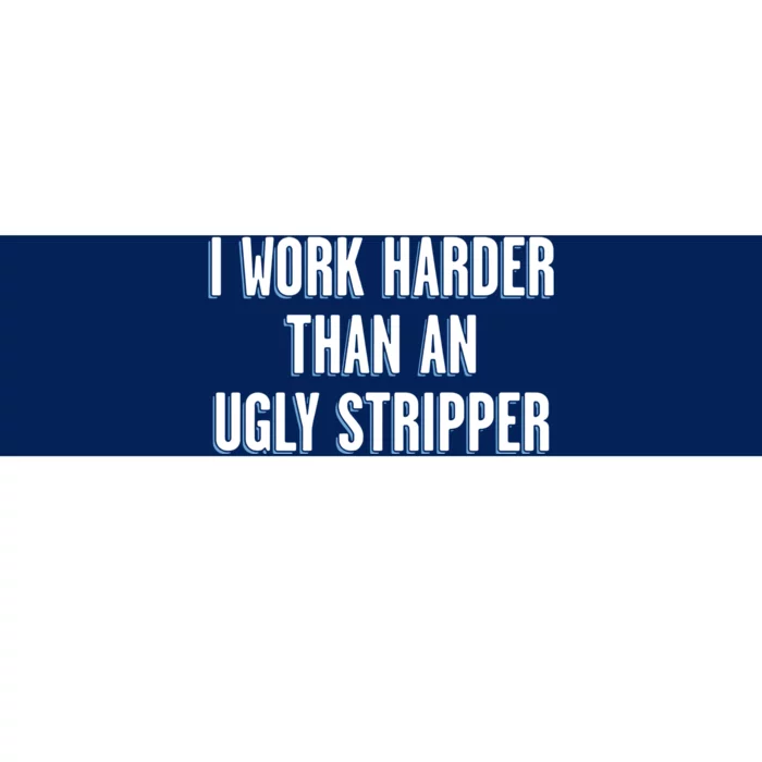 I Work Harder Than An Ugly Stripper Bumper Sticker