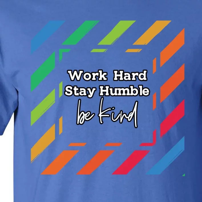 Inspirational Work Hard Stay Humble Quote Motivational Funny Gift Tall T-Shirt