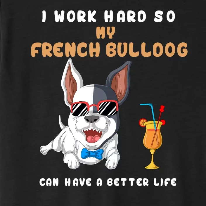 I Work Hard So My French Bulldog Can Have A Better Life ChromaSoft Performance T-Shirt