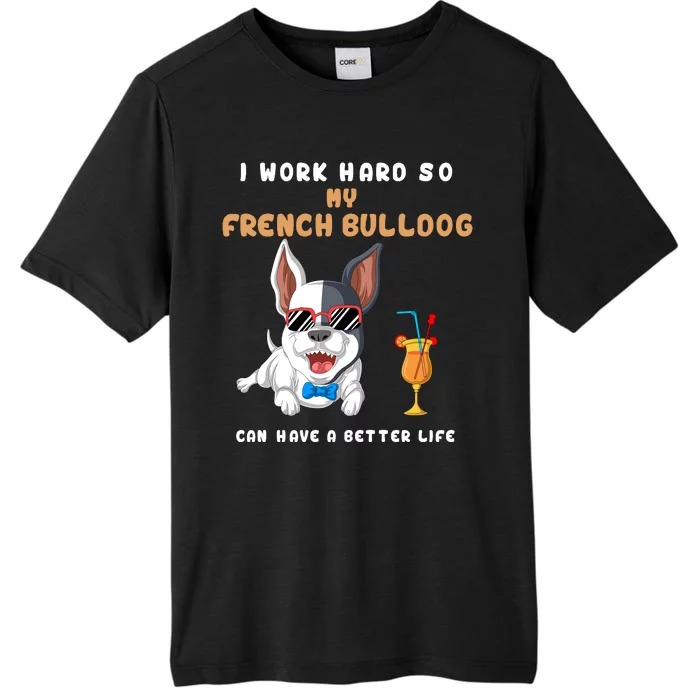 I Work Hard So My French Bulldog Can Have A Better Life ChromaSoft Performance T-Shirt