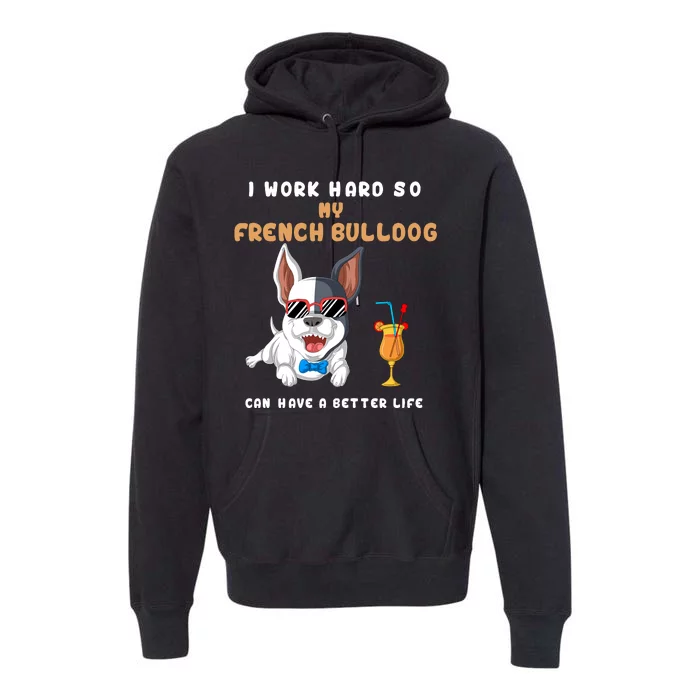 I Work Hard So My French Bulldog Can Have A Better Life Premium Hoodie