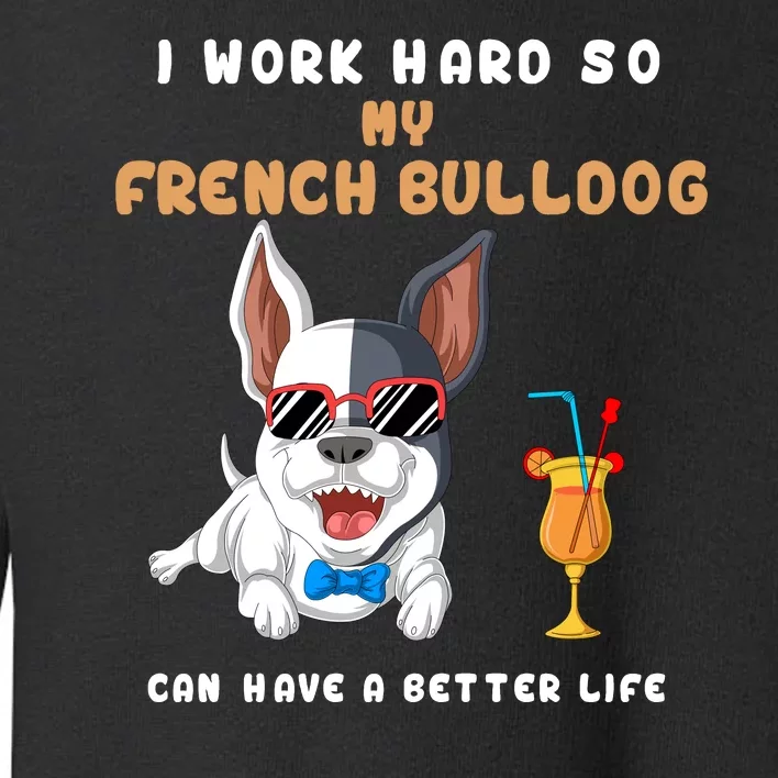 I Work Hard So My French Bulldog Can Have A Better Life Toddler Sweatshirt