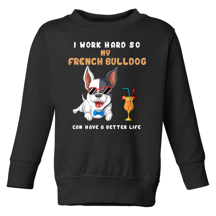 I Work Hard So My French Bulldog Can Have A Better Life Toddler Sweatshirt