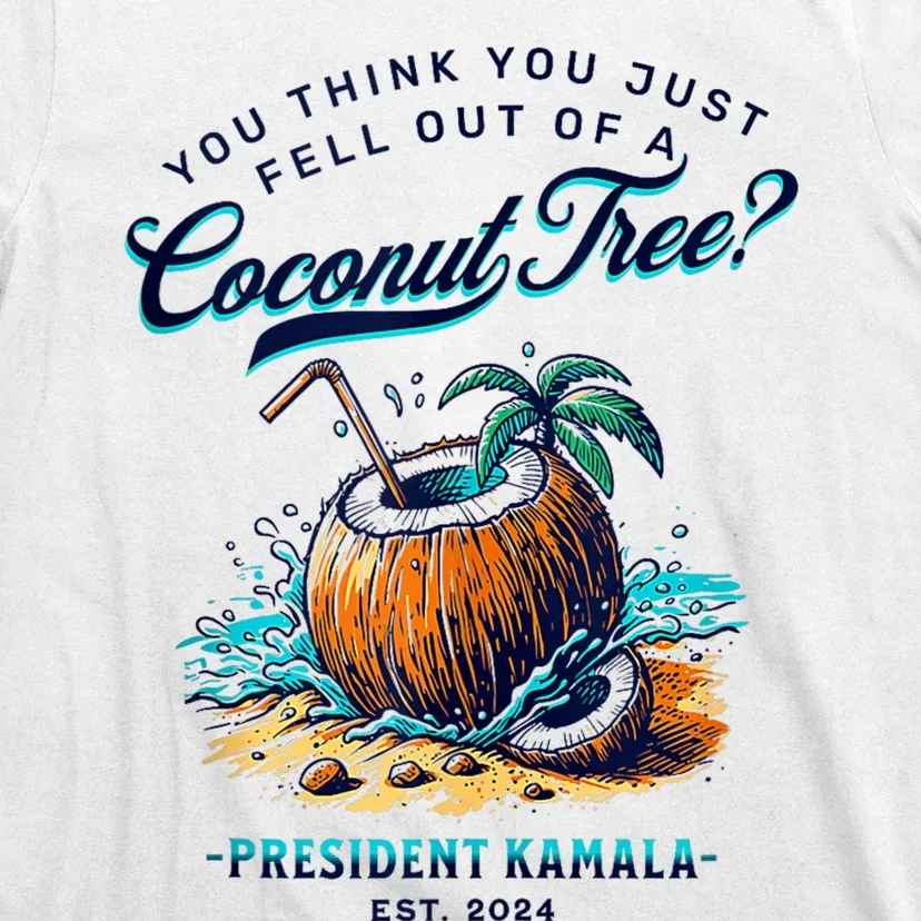 Im With Her Kamala Vote President Harris You Think You Just Fell Out Of Coconut T-Shirt