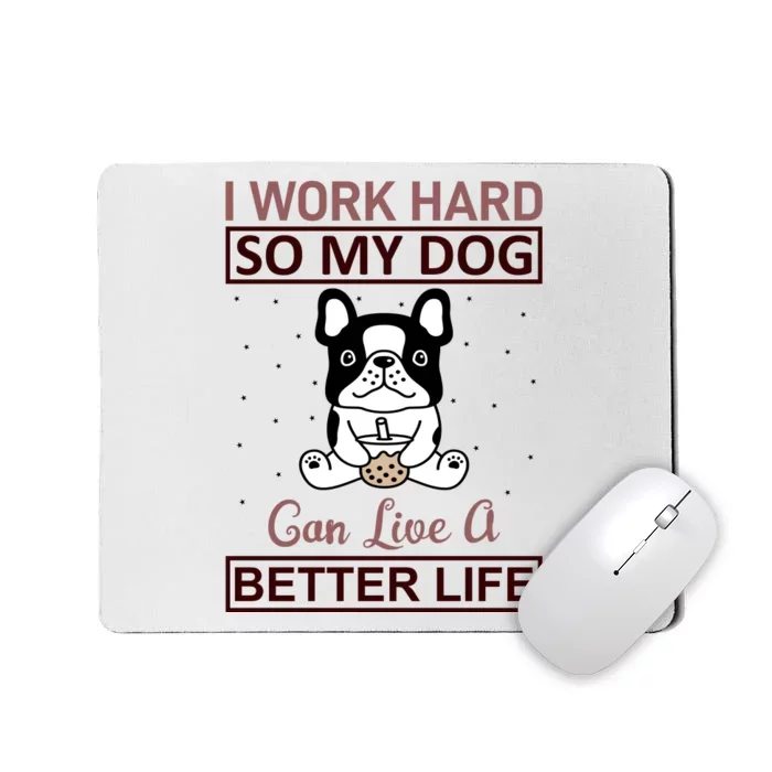 I Work Hard So My Dog Can Live A Better Life Mousepad