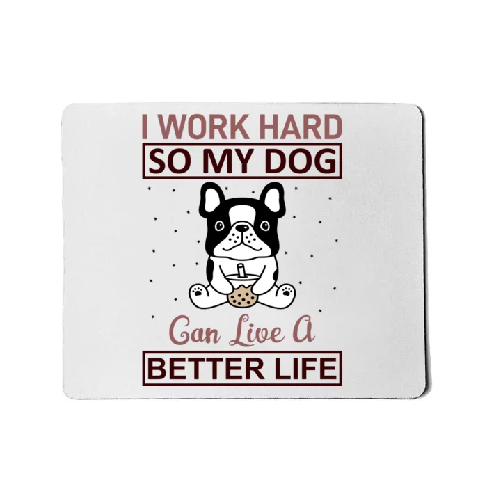 I Work Hard So My Dog Can Live A Better Life Mousepad