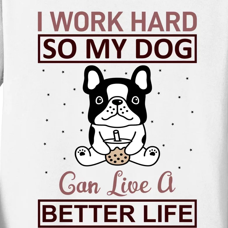 I Work Hard So My Dog Can Live A Better Life Kids Long Sleeve Shirt