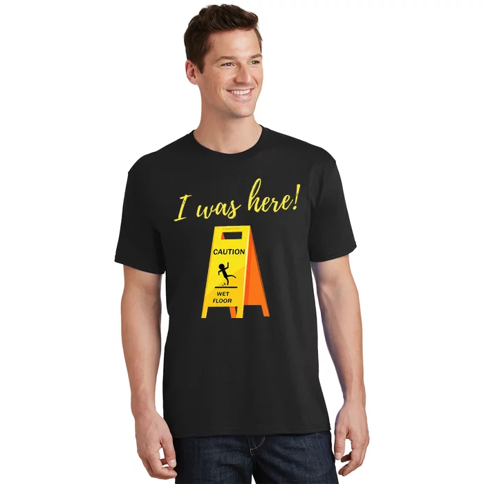 I Was Here Wet Floor Sign Funny Janitor Custodian Cleaner T-Shirt