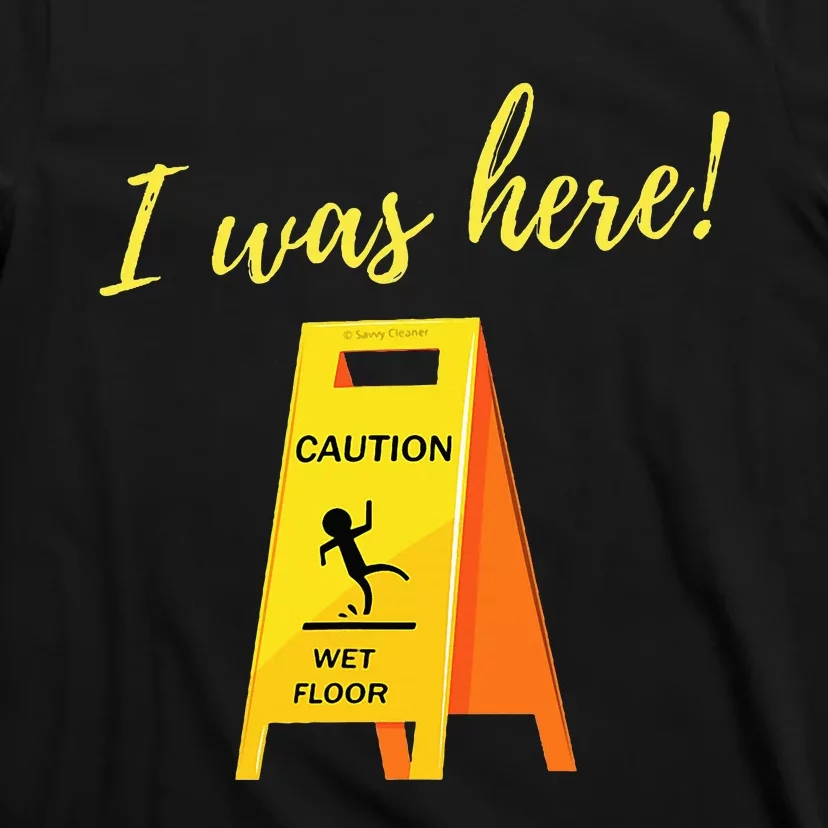 I Was Here Wet Floor Sign Funny Janitor Custodian Cleaner T-Shirt