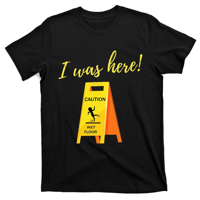 I Was Here Wet Floor Sign Funny Janitor Custodian Cleaner T-Shirt