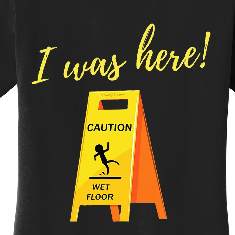 I Was Here Wet Floor Sign Funny Janitor Custodian Cleaner Women's T-Shirt