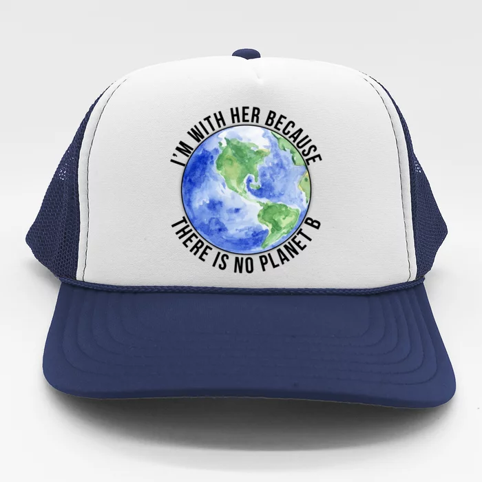 I'm With Her Earth No Planet B Mother Earth Cute Earth Day Great Gift Trucker Hat