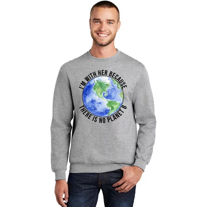 I'm With Her Earth No Planet B Mother Earth Cute Earth Day Great Gift Sweatshirt