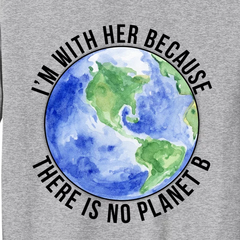 I'm With Her Earth No Planet B Mother Earth Cute Earth Day Great Gift Sweatshirt