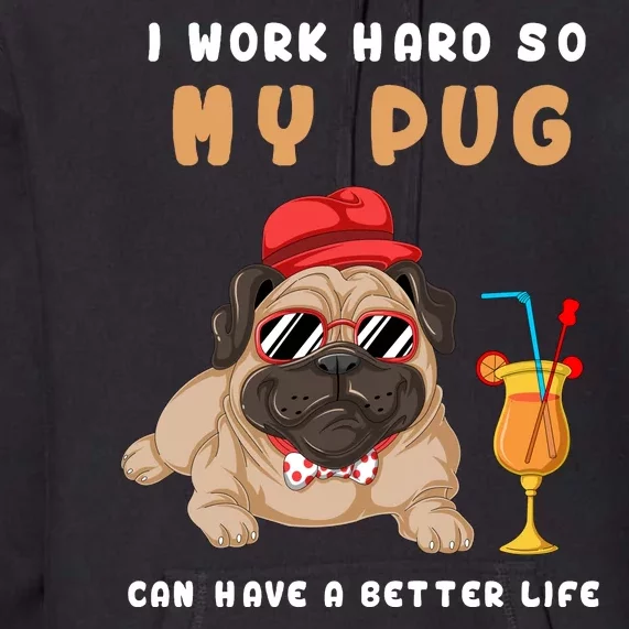 I Work Hard So Mu Pug Can Have A Better Life Premium Hoodie