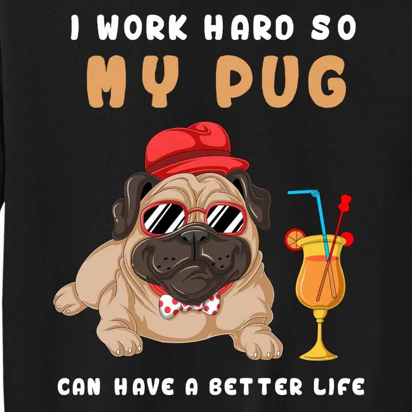 I Work Hard So Mu Pug Can Have A Better Life Tall Sweatshirt