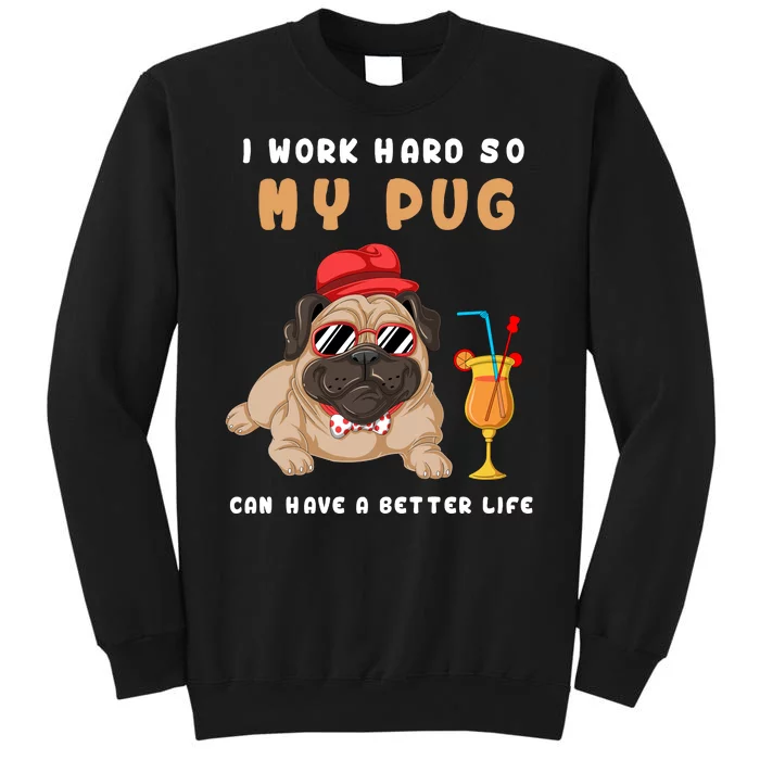 I Work Hard So Mu Pug Can Have A Better Life Tall Sweatshirt