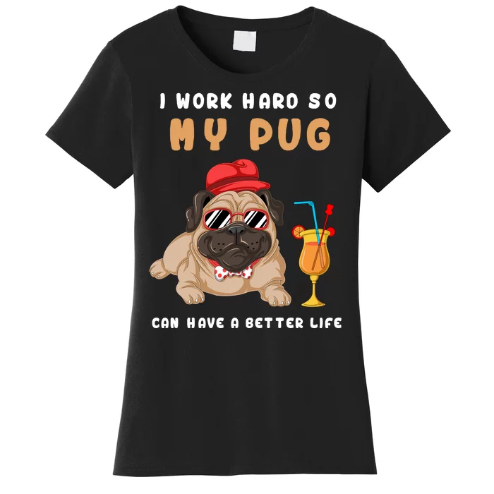 I Work Hard So Mu Pug Can Have A Better Life Women's T-Shirt