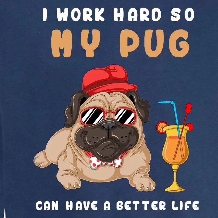 I Work Hard So Mu Pug Can Have A Better Life Garment-Dyed Sweatshirt