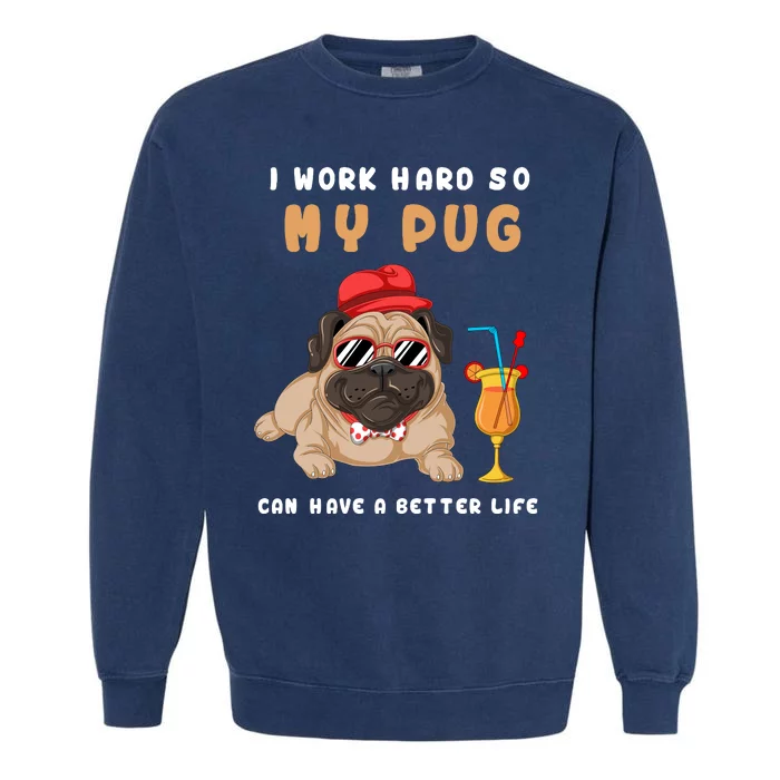 I Work Hard So Mu Pug Can Have A Better Life Garment-Dyed Sweatshirt