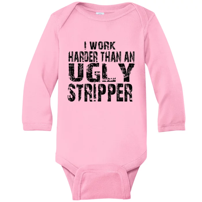 I Work Harder Than An Ugly Stripper Funny Worker Humor Baby Long Sleeve Bodysuit