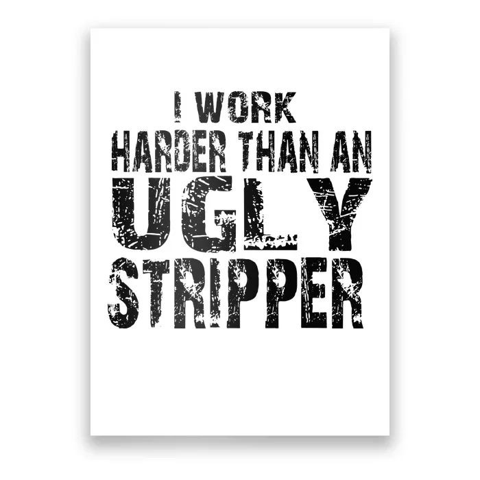 I Work Harder Than An Ugly Stripper Funny Worker Humor Poster