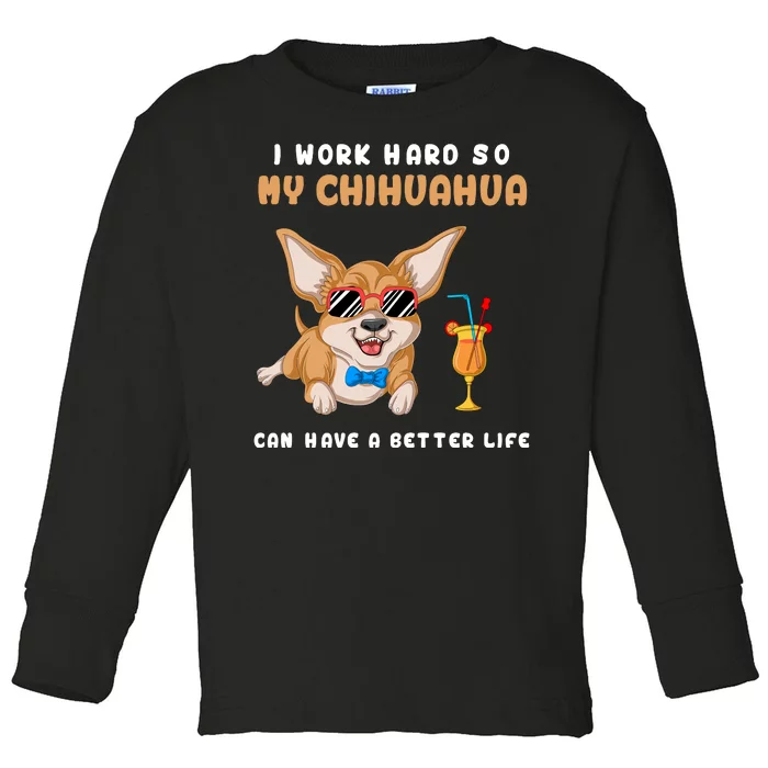 I Work Hard So My Chihuahua Can Have A Better Life Toddler Long Sleeve Shirt