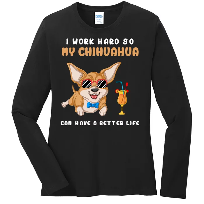 I Work Hard So My Chihuahua Can Have A Better Life Ladies Long Sleeve Shirt