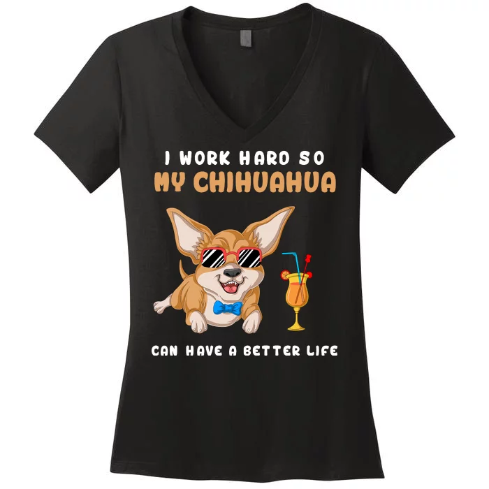 I Work Hard So My Chihuahua Can Have A Better Life Women's V-Neck T-Shirt