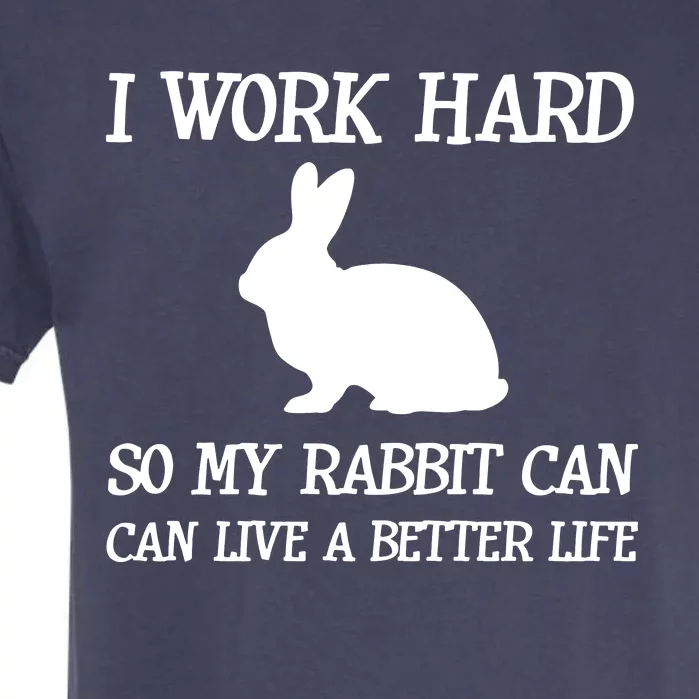 I Work Hard So My Rabbit Can Lead A Better Life Garment-Dyed Heavyweight T-Shirt