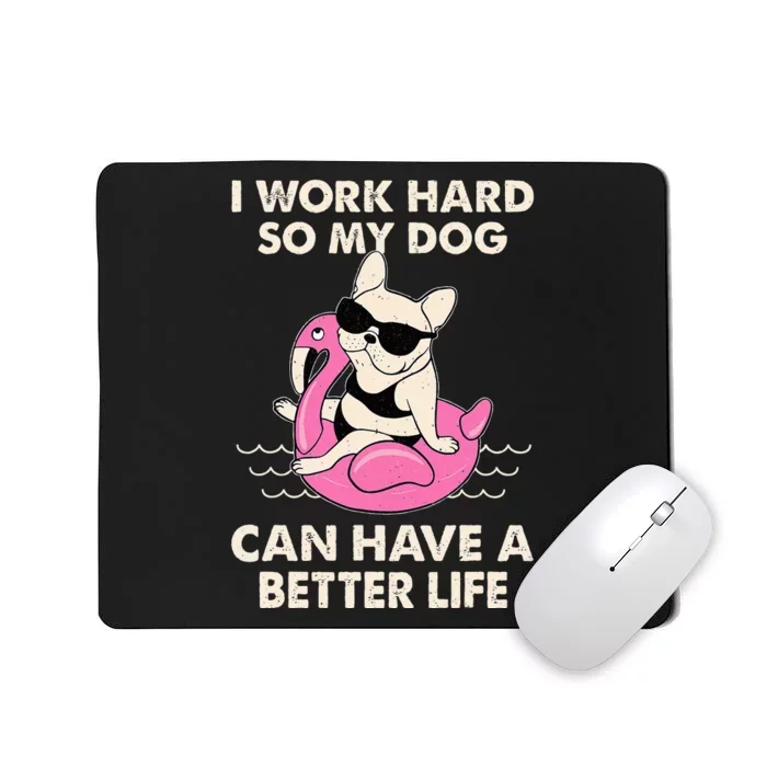 I Work Hard So My Dog Can Have A Better Life Mousepad