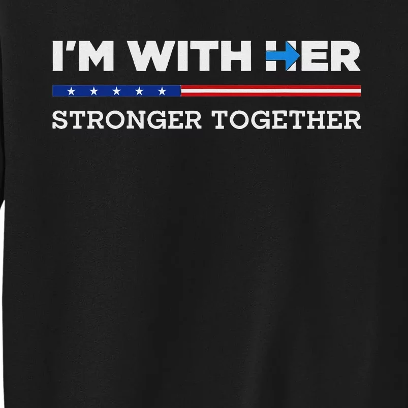 IM With Her Stronger Together Kamala Harris 2024 Tall Sweatshirt