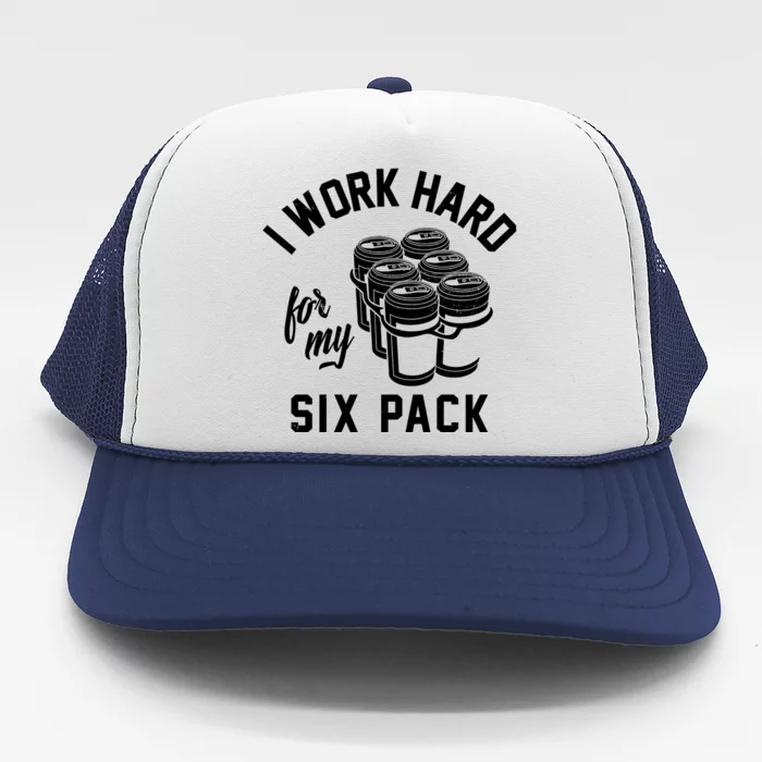 I Work Hard For My Six Pack Funny Beer Meme Trucker Hat