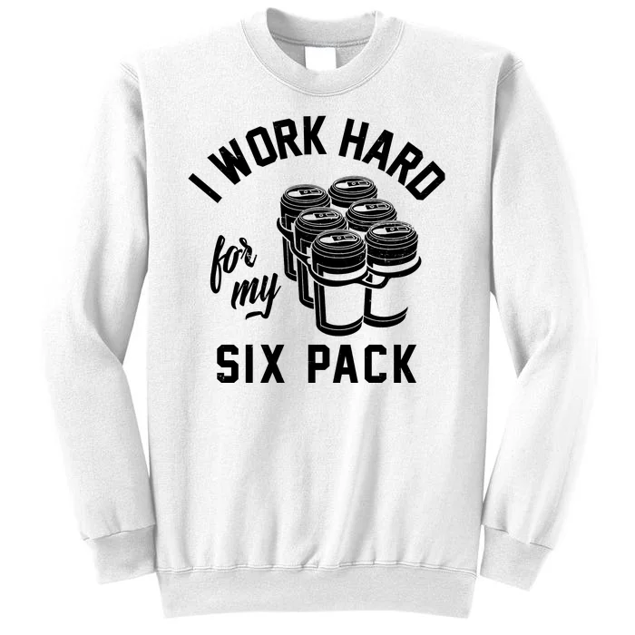 I Work Hard For My Six Pack Funny Beer Meme Sweatshirt