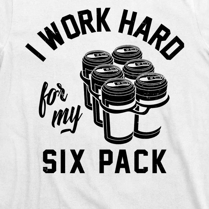 I Work Hard For My Six Pack Funny Beer Meme T-Shirt