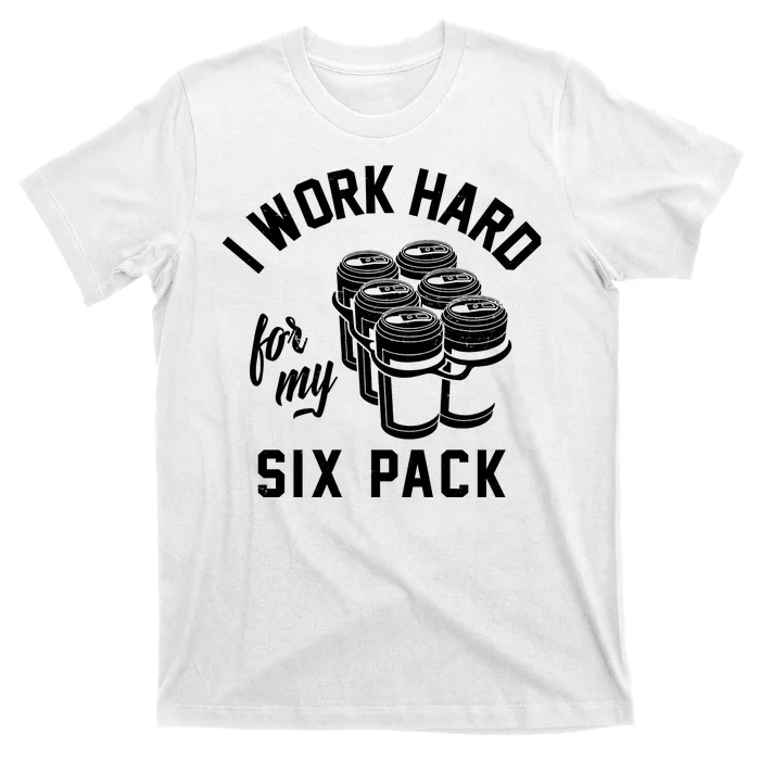 I Work Hard For My Six Pack Funny Beer Meme T-Shirt