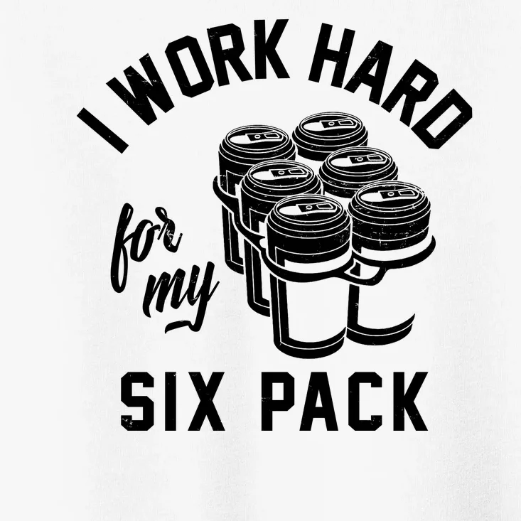 I Work Hard For My Six Pack Funny Beer Meme Toddler T-Shirt