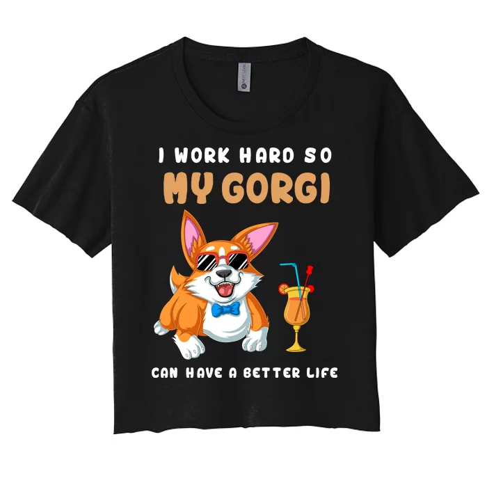 I Work Hard So My Corgi Can Have A Better Life Women's Crop Top Tee