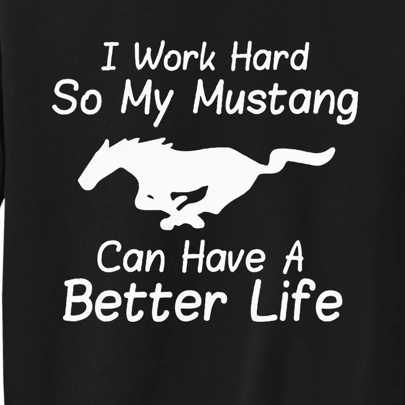 I Work Hard So My Mustang Can Have A Better Life Sweatshirt