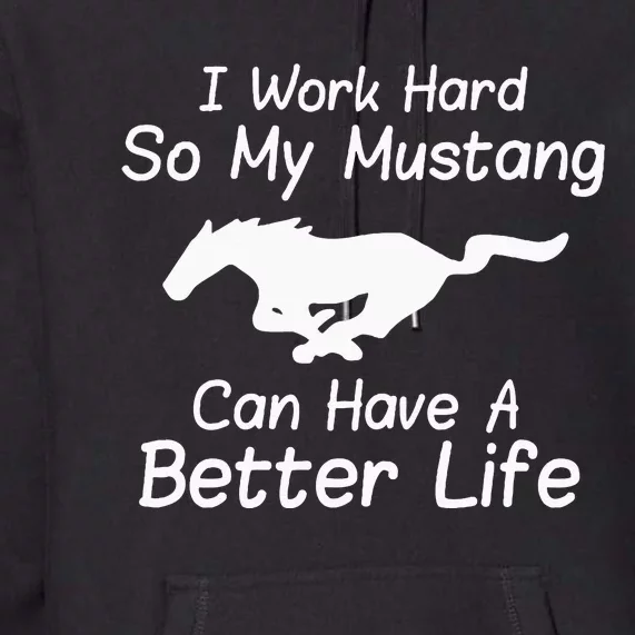 I Work Hard So My Mustang Can Have A Better Life Premium Hoodie