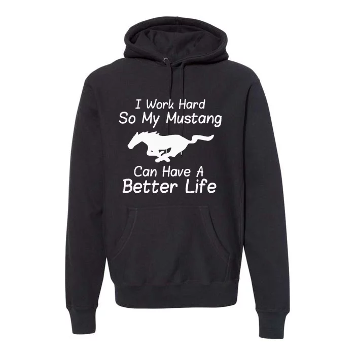 I Work Hard So My Mustang Can Have A Better Life Premium Hoodie