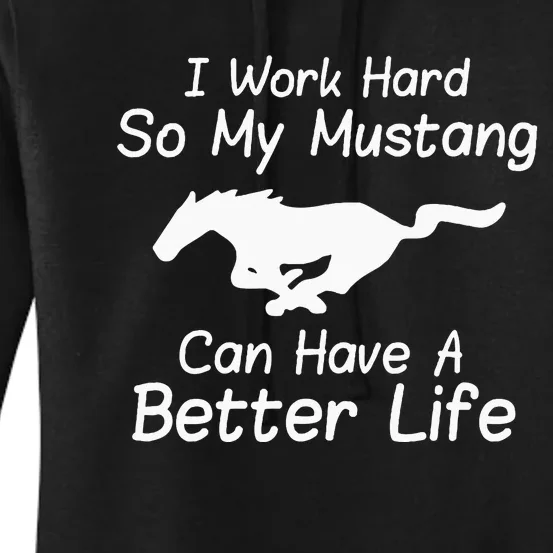 I Work Hard So My Mustang Can Have A Better Life Women's Pullover Hoodie