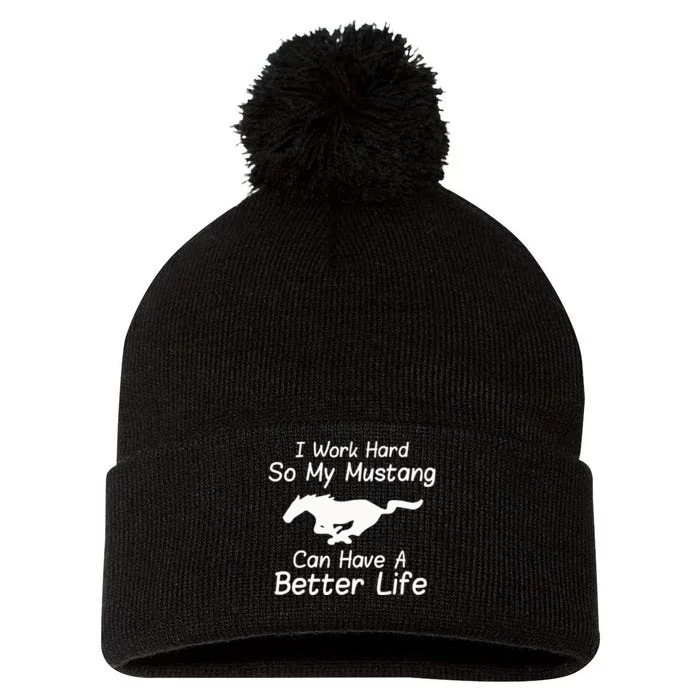 I Work Hard So My Mustang Can Have A Better Life Pom Pom 12in Knit Beanie