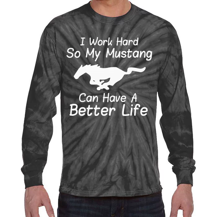 I Work Hard So My Mustang Can Have A Better Life Tie-Dye Long Sleeve Shirt