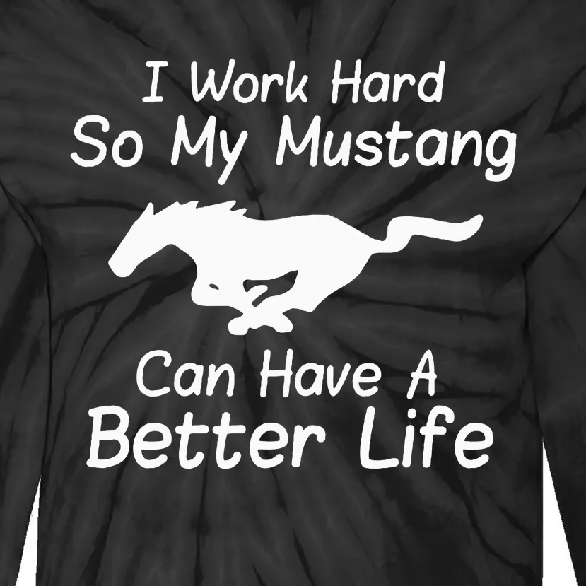 I Work Hard So My Mustang Can Have A Better Life Tie-Dye Long Sleeve Shirt