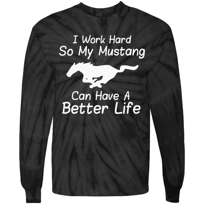 I Work Hard So My Mustang Can Have A Better Life Tie-Dye Long Sleeve Shirt