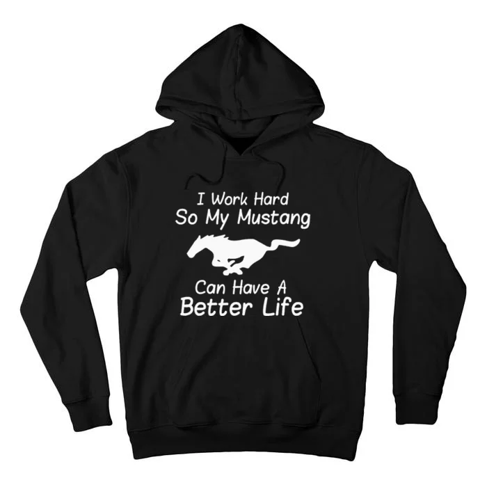 I Work Hard So My Mustang Can Have A Better Life Tall Hoodie