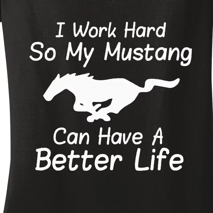 I Work Hard So My Mustang Can Have A Better Life Women's V-Neck T-Shirt