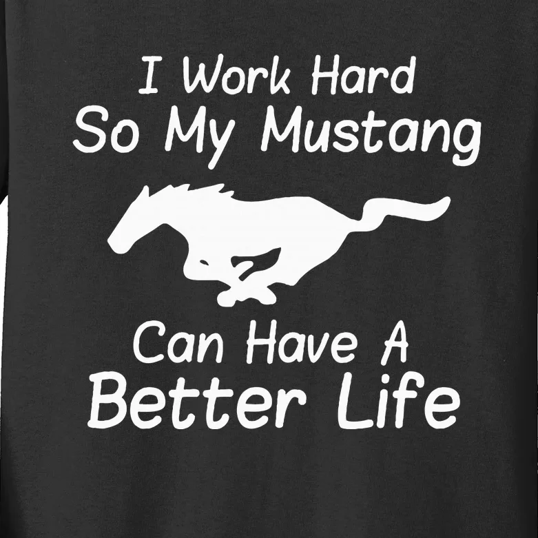 I Work Hard So My Mustang Can Have A Better Life Kids Long Sleeve Shirt